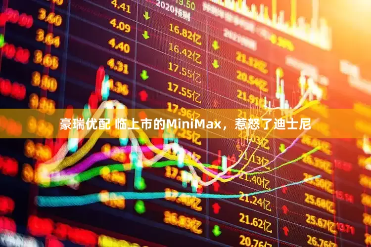 豪瑞优配 临上市的MiniMax，惹怒了迪士尼